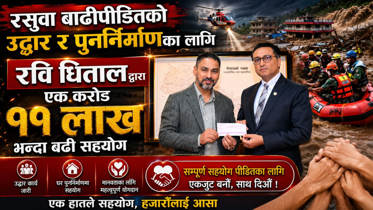 रसुवा बाढीपीडितको उद्धार र पुनर्निर्माणका लागि रवि धितालद्वारा एक करोड ११ लाखभन्दा बढी सहयोग
